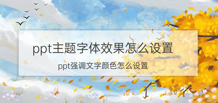 ppt主题字体效果怎么设置 ppt强调文字颜色怎么设置？